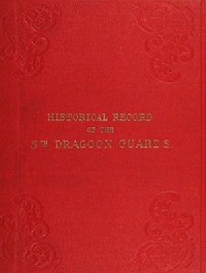 [Gutenberg 54607] • Historical Record of the Fifth, or Princess Charlotte of Wales's Regiment of Dragoon Guards / Containing an Account of the Formation of the Regiment in 1685; with Its Subsequent Services to 1838